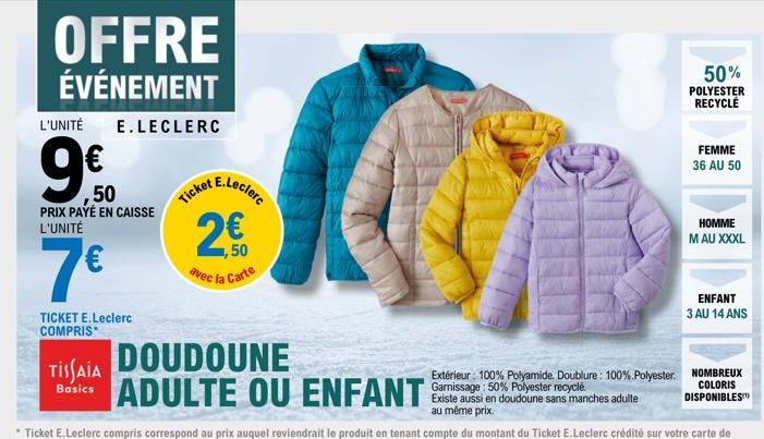 OFFRE  ÉVÉNEMENT  L'UNITÉ E.LECLERC  9€  ,50  PRIX PAYÉ EN CAISSE L'UNITÉ  7€  TICKET E.Leclerc COMPRIS  chet E.Leclerc  Ticket  2,50  avec la Carte  DOUDOUNE  TISSAIA  Basics ADULTE OU ENFANT  Extéri