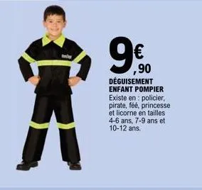 €  ,90 déguisement enfant pompier existe en policier, pirate, féé, princesse et licorne en tailles 4-6 ans, 7-9 ans et 10-12 ans. 