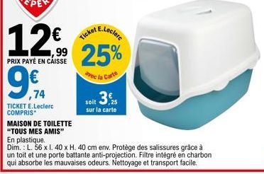 98.74  9€  TICKET E.Leclerc COMPRIS*  Ticke ceclere  1,99 25%  avec la Carte  MAISON DE TOILETTE "TOUS MES AMIS"  soit 3.  sur la carte  En plastique.  Dim.: L. 56 x I. 40 x H. 40 cm env. Protège des 