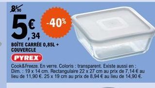 € -40%  ,34  BOÎTE CARRÉE 0,85L + COUVERCLE  PYREX  Cook&Freeze. En verre. Coloris : transparent. Existe aussi en: Dim.: 19 x 14 cm. Rectangulaire 22 x 27 cm au prix de 7,14 € au lieu de 11,90 €. 25 x