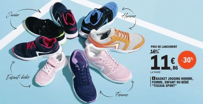 Junior  Enfant-bebe  ffomme  Femme  PRIX DE LANCEMENT 16,95  11,6%  1,86  € -30%  LA PAIRE  Z BASKET JOGGING HOMME, FEMME, ENFANT OU BÉBÉ "TISSAIA SPORT" 