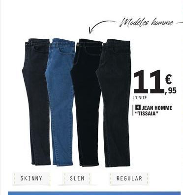 SKINNY  SLIM  Modeles homme  € ,95  L'UNITÉ  4JEAN HOMME "TISSAIA"  REGULAR  