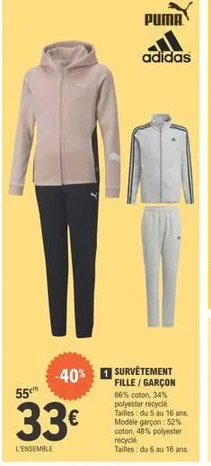 puma  55€  33€  l'ensemble  adidas  -40% survêtement  fille / garçon 66% coton, 34% polyester recyclé tailles: du 5 au 16 ans. modèle garçon : 52% coton, 48% polyester recycle  tailles: du 6 au 16 ans