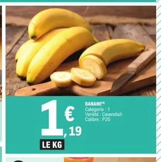 1€  le kg  19  banane catégorie : 1 variété: cavendish calibre: p20 