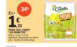 187m  -34%  €  ,23  FRISÉE 100% COEUR "LES CRUDETTES"  200 g. Le kg: 6,15 €. Egalement disponible au même prix: Feuille de Chêne Maxi  Crudettes FRISEE 100% COEUR 