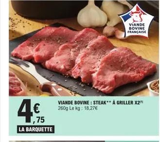,75  la barquette  viande bovine: steak** à griller x2¹) 260g le kg: 18,27€  viande bovine française  