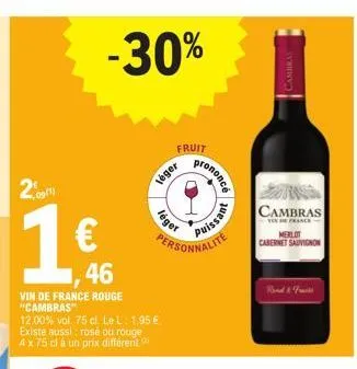 09 (1)  1€  -30%  1,46  vin de france rouge "cambras" 12.00% vol. 75 cl. le l: 1,95 € existe aussi: rosé ou rouge 4x75 cl à un prix différent.co  léger  fruit  léger  0  prononc  personnalite  puissan