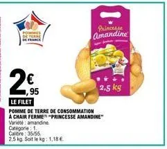 pommes de terre de france  € ,95  le filet  pomme de terre de consommation  a chair ferme "princesse amandine" variété amandine  princesse amandine  jab  2,5 kg 
