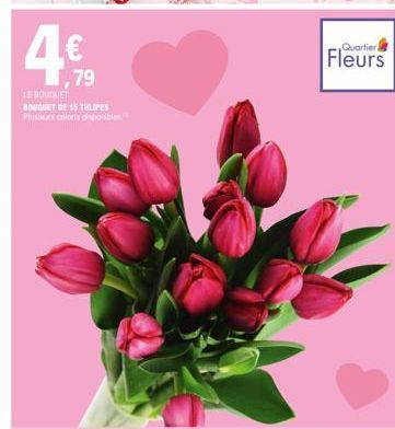4€  1,7 ,79  LE BOUQUET  BOUQUET DE 15 TULIPES Plusieurs colors disponibles.  Quartier  Fleurs 