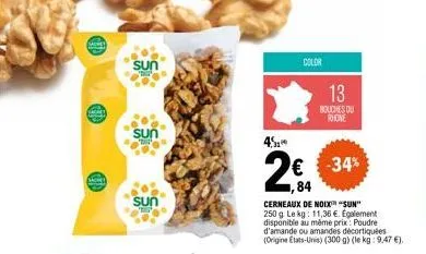 cam  go  sun shi  sun  sun  color  13  bouches du rhone  4.5  2€ € -34%  1,84  cerneaux de noix sun"  250 g le kg: 11,36 €. egalement disponible au même prix: poudre d'amande ou amandes décortiquées (