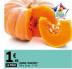 1€  COURGE TRANCHÉE LA PIÈCE 700 g. Le kg: 2.13€  FRUITS LEGUMES  DE FRANCE 