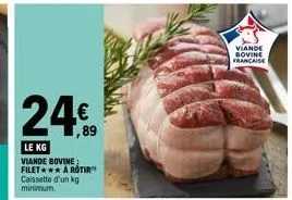 24  le kg  viande bovine; filet*** a rotir  caissette d'un g minimum.  viande bovine française 