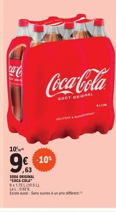 ca-Co  Nr  10%  € -10%  ,63  SODA ORIGINAL  Coca-Cola  GOOT ORIGINAL  "COCA-COLA"  6x1,75 L (10.5L).  LeL: 0,92 €  Existe aussi: Sans sucres à un prix différent  DELICIEUX & RASSART  FX UR 