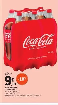 ca-co  nr  10%  € -10%  ,63  soda original  coca-cola  goot original  "coca-cola"  6x1,75 l (10.5l).  lel: 0,92 €  existe aussi: sans sucres à un prix différent  delicieux & rassart  fx ur 