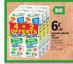 the  4+2 offerts bjorg bjorg  amand  sans sucres  amande sans sucres  bio  bio  wind  5  tee  4727  bio  80  boissons amande  bio "bjorg" sans sucres  ou classique  4x1l+21l offerts (6 l).  le l: 1,13