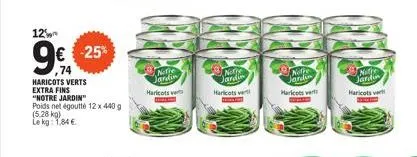 125  9.  € -25%  ,74  haricots verts extra fins  "notre jardin" poids net égoutté 12 x 440 g (5.28 kg) le kg: 1.84€  notre jardin  haricots verts  b  note jardin  haricots v  or nothe jardin  haricots