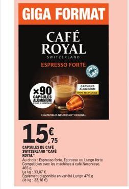 x90  CAPSULES  ALUMINIUM  GIGA FORMAT  CAFÉ ROYAL  SWITZERLAND ESPRESSO FORTE  COMMTIBLES NESPRESSO ORIGINAL  CAPSULES ALUMINIUM  100% RECYCLABLE  15%  ,75  CAPSULES DE CAFÉ SWITZERLAND "CAFÉ ROYAL  A