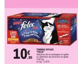 tendres effiles  x40  ●perina!  felix  0.  c'est si bon  10.0  10€  tre un chaty  sachets  12 offerte  0.40€ 