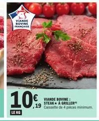 viande bovine francaise  10%  le kg  € viande bovine:  steak á griller caissette de 4 pièces minimum. 