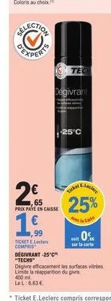 (11)  16.  99  2€  65  prix paye en caisse  ticket e.lecler compris  degivrant  tech  degivrant -25°c "tech9"  -25°c  ticker  e.leclere  dégivre efficacement les surfaces vitrées limite la réapparitio