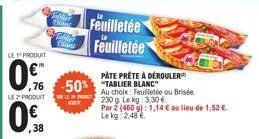 le produit  0%  le produit  0.0  ,38  gr  schm  feuilletée feuilletée  ,76 -50% tablier blanc"  korte  pate prète à dérouler  au choix: feuilletée ou brisée.  230 g le kg: 3.30 €  par 2 (460 g): 1,14 