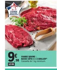 viande sovine française  9.98  le kg  € viande bovine:  basse cote a griller  98 caissette de 1 kg minimum.  