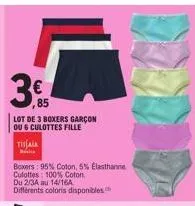 3€  85  lot de 3 boxers garçon  ou 6 culottes fille  tisa  boxers: 95% coton, 5% elasthanne culottes: 100% coton du 2/3a au 14/16a  différents coloris disponibles 