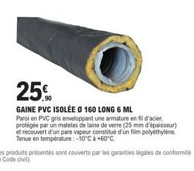 25.0  GAINE PVC ISOLÉE Ø 160 LONG 6 ML  Paroi en PVC gris enveloppant une armature en fil d'acier, protégée par un matelas de laine de verre (25 mm d'épaisseur) et recouvert d'un pare vapeur constitué