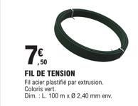 0  .50  FIL DE TENSION  Fil acier plastifié par extrusion. Coloris vert.  Dim.: L. 100 m x 0 2.40 mm env. 