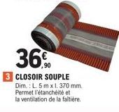 36%  CLOSOIR SOUPLE Dim.: L. 5m x 1. 370 mm. Permet l'étanchéité et la ventilation de la faîtière. 