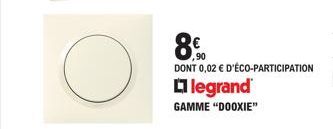 8.90  DONT 0,02 € D'ÉCO-PARTICIPATION  legrand  GAMME "DOOXIE" 