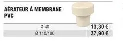 aérateur à membrane  pvc  ø 40 0110/100  13,30 € 37,90 € 