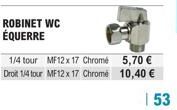 ROBINET WC ÉQUERRE  1/4 tour MF12 x 17 Chrome  Droit 1/4 tour MF12 x 17 Chrome  5,70 €  10,40 €  | 53 