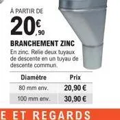 à partir de  20%  branchement zinc  en zinc. relie deux tuyaux de descente en un tuyau de descente commun.  prix  20,90 €  30,90 € 