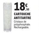 18.  ,50  CARTOUCHE  ANTITARTRE  Cristaux de  polyphosphate. Rechargeable. 