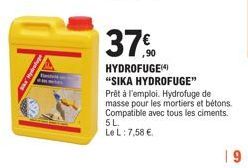 37%  ,90  HYDROFUGE(4)  "SIKA HYDROFUGE" Prêt à l'emploi. Hydrofuge de masse pour les mortiers et bétons. Compatible avec tous les ciments. 5L.  Le L: 7,58 €  19 
