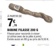 À PARTIR DE  ,70  BOBINE FILASSE 200 G  Filasse pour raccords à visser (s'utilise avec de la pâte à joint). Existe aussi en 80 g au prix de 9,50 €. 