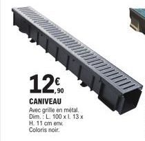 12€  ,90  CANIVEAU  Avec grille en métal. Dim.: L. 100 x 1. 13 x  H. 11 cm env Coloris noir. 