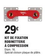 29€  KIT DE FIXATION ROBINETTERIE À COMPRESSION  Diam. 16.  Spécial cloison plaque de plâtre. 