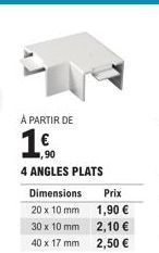 À PARTIR DE  1€.  4 ANGLES PLATS  Dimensions 20 x 10 mm  30 x 10 mm  40 x 17 mm  Prix 1,90 € 2,10 € 2,50 € 