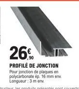 26%  profilé de jonction pour jonction de plaques en polycarbonate ép. 16 mm env. longueur : 3 m env 
