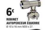 6€  robinet autoperceur équerre  ø 10 à 16 mm m20 x 27. 