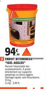94€  ,90  3 ENDUIT BITUMINEUX(234)(56) "IGOL AGGLOS" Permet l'étanchéité des soubassements. A poser directement sur supports parpaings ou blocs-agglos. Séchage rapide, anti-fissurations. 25 kg. Le kg: