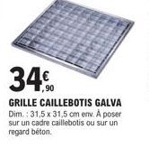 34.  GRILLE CAILLEBOTIS GALVA Dim.: 31,5 x 31,5 cm env. A poser sur un cadre caillebotis ou sur un regard béton. 