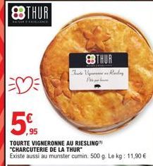 88 THUR  88THUR  That VigRiding  Pa  E  5%  TOURTE VIGNERONNE AU RIESLING "CHARCUTERIE DE LA THUR"  Existe aussi au munster cumin. 500 g. Le kg: 11,90 € 