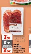 3.99 ORIGINE  ITALIE  0.95  citts souwors CARS  3.04"  Bresaola  Bresaola  LES DÉLICES  DE BELLE FRANCE Site:17,00€ 