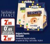 Transformé en FRANCE  2.85 0.65  BEI  Pasquier  BEIGNETS  Cursor Beignets fourrés PASQUIER  2.20 to Checolat et  Le sachet de 270 g-Sait le kilo: 10,56 € 