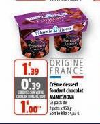 wanafun Fondant  Fondant  Mamirosur  fondan  ORIGINE  1.39 FRANCE 0.39 Crème dessert  fondant chocolat  CHOLMAMIE NOVA  Le pack de  Soit le kilo: 4,63€ 