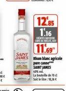 E  12,85 1.16  CHEESE CARS, 50  11.69  SAINT  JAMES Rhum blanc agricole  pure canne  SAINT JAMES 40% VOL  La bouteille de 30 d  Soit le litre: 18,36€ 