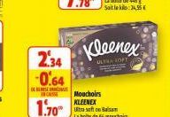 2.34  -0.64  DANA  1.70⁰  Kleenex  ULTRA SOFT  Mouchoirs KLEENEX  Ultra soft Balsam  La boite de 64 mouchoirs 